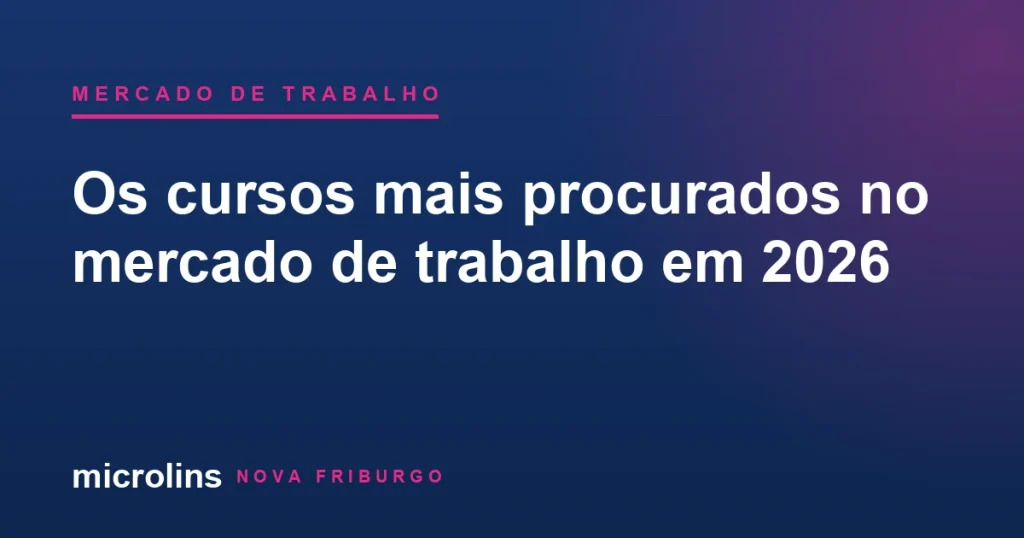 Cursos mais procurados no mercado de trabalho em 2026 — Microlins Nova Friburgo