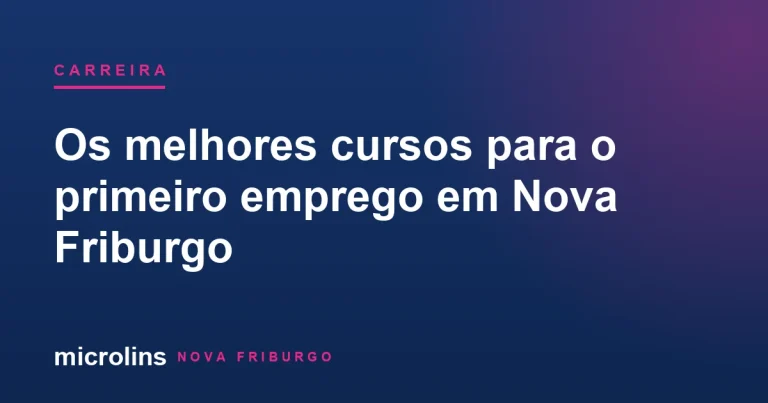 Melhores cursos para o primeiro emprego em Nova Friburgo — Microlins